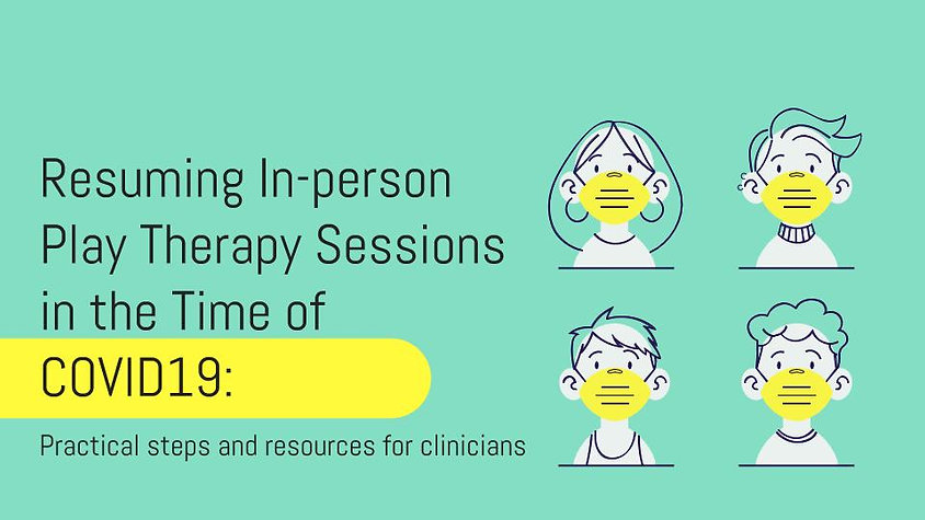 Resuming In Person Play Therapy Sessions in the Time of COVID19: Practical steps and resources for Clinicians