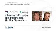 11 May 2021 | Dupont Teijin Films & Fraunhofer FEP | Advances In Polyester Film Substrates For Flexible Electronics (Teaser)