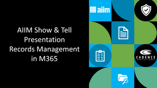 AIIM Cadence Solutions  - Show & Tell - Records Management in M365