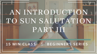 || 5 || An Introduction to Sun Salutations Part III