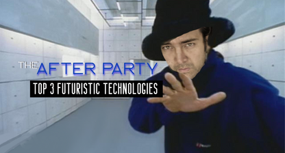 The After Party - Top 3 Futuristic Technologies