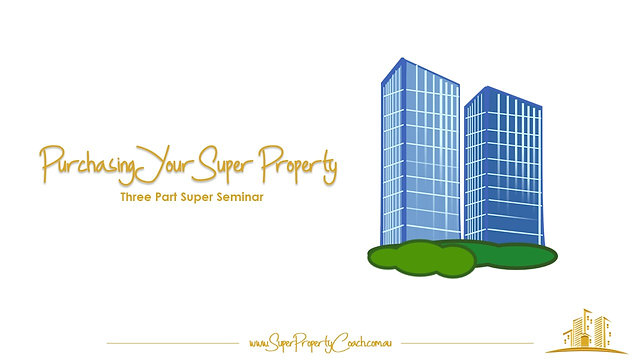 Purchasing Your Super Property - Three Part Super Seminar - $97