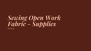 Sewing Open Work Fabric - Supplies