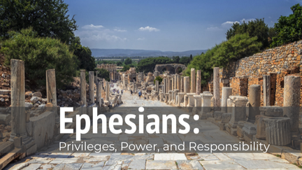 Ephesians: Privileges, Power, and Responsibility