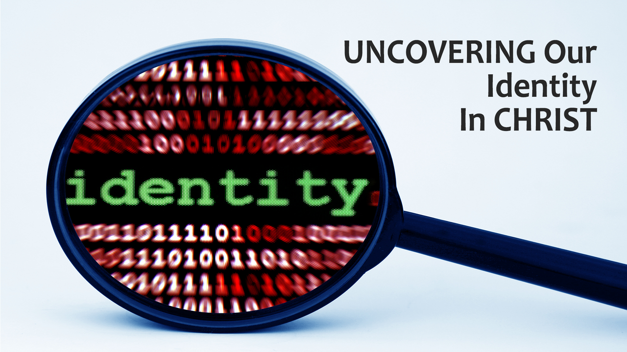 Uncovering Our Identity In Christ