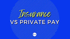 Insurance versus private pay