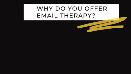 Why Do You Offer Email Therapy?