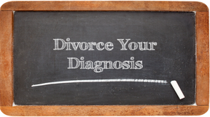 Divorce Your Diagnosis