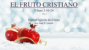 "El Fruto del Cristiano" prt. 1 (1 Juan 3:10-24) por Juan N. Garcia