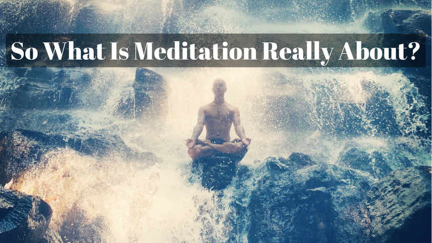 So What Is Meditation Really About?