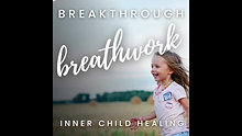 Breakthrough Breathwork | Inner Child Healing