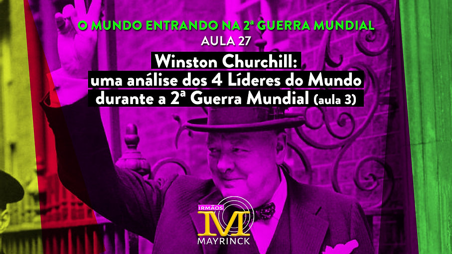 Aula 27 | Winston Churchill: uma análise dos 4 Líderes do Mundo durante a 2ª Guerra Mundial (aula 3)