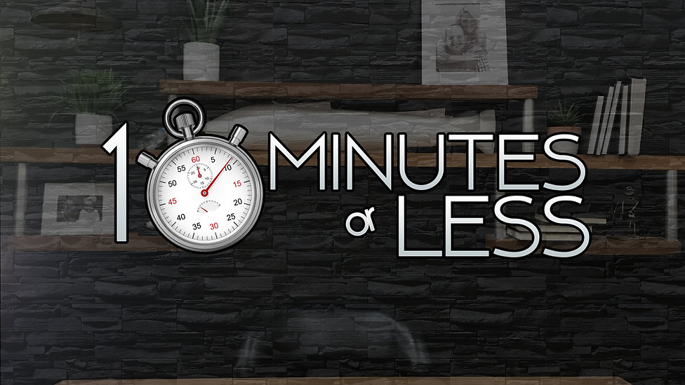10 Minutes or Less
