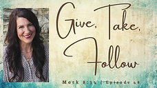 Give, Take, Follow: Mark 8:34 | Episode 48