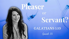 Pleaser or Servant?: Galatians 1:10 | Episode 35