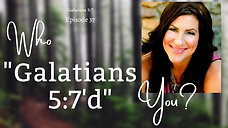 Who "Galatians 5:7'd" You?: Galatians 5:7 | Episode 37