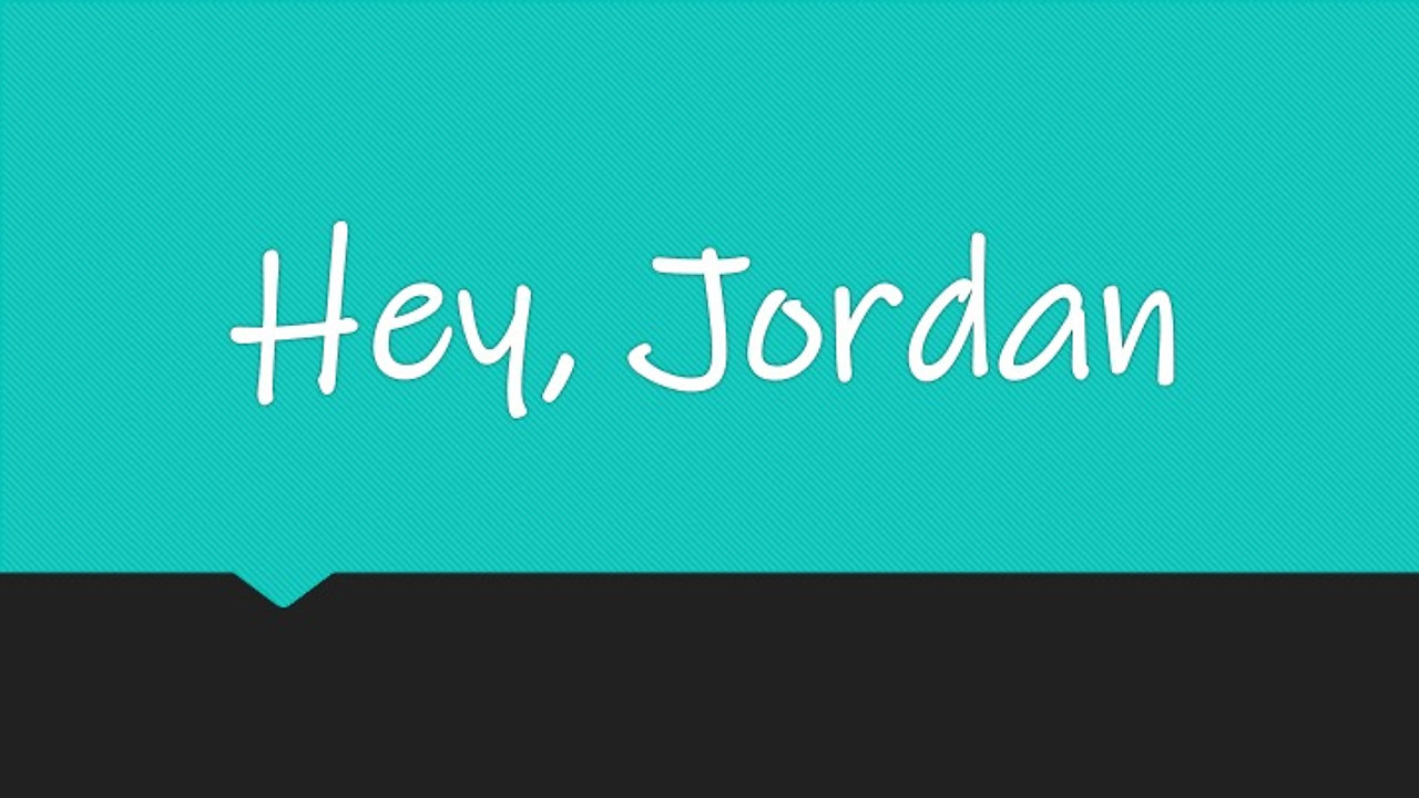 Hey Jordan