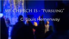 MY CHURCH IS - "Pursuing" | G. Louis Hemenway