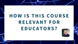 How is this course relevant for Educators?