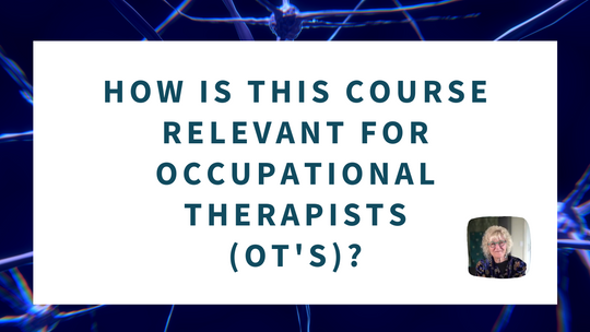 How is this course relevant for Occupational Therapists (OT's)?