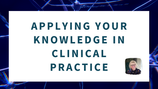 Applying your knowledge in clinical practice