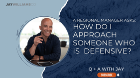 A regional manager asks: How do I approach someone how is defensive?