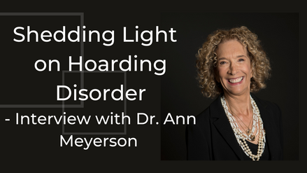 Shedding Light on Hoarding Disorder,  Dr. Ann Meyerson
