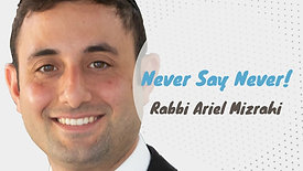 Never Say Never - Rabbi Ariel Mizrahi