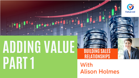 Building Sales Relationships - Adding Value Part 1
