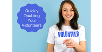 05-Quickly Doubling Your Volunteers