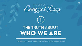 Part 1 | The Gift of Energized Living | The Truth About Who We Are | by Shterna Ginsberg