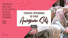 Teshuva Returning to Your Awesome Self (Part 2)   Based on the Baal Hatanya's Teachings   Part 5