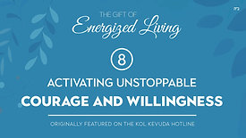 Part 8 | The Gift of Energized Living | Activating Unstoppable Courage | by Shterna Ginsberg