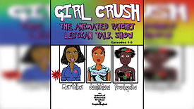 GIRL CRUSH: THE ANIMATED RATCHET LESBIAN TALK SHOW
