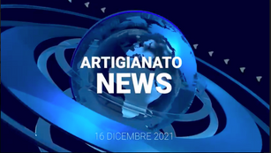 ARTIGIANATO NEWS edizione del 16 dicembre 2021
