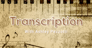 Transcription Masterclass with Ashley Pezzotti