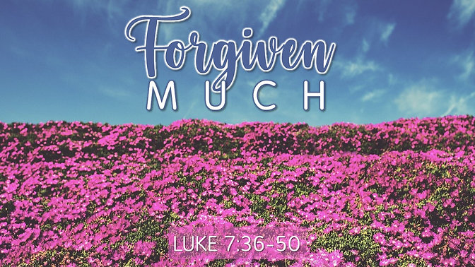8-21-22 - Forgiven Much