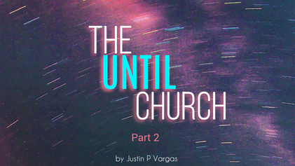 The UNTIL Church part 2