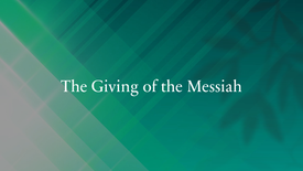 The Giving of the Messiah