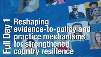 Day 1:  Reshaping evidence-to-policy and practice mechanisms for strengthened country resilience