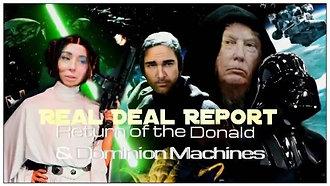 The Real Deal Report-The return of the Donald & the dominion machines