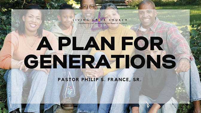“A Plan For Generations” | Sunday, August 14, 2022 | Pastor Philip S France Sr.