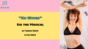 2/2/22 "Ex-Wives" Six the Musical w/ Sarah Shaw