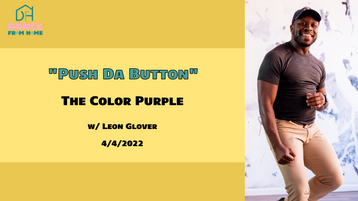 4/4/22 "Push Da Button" The Color Purple w/ Leon Glover