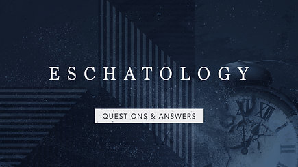Eschatology: Questions & Answers