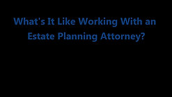 What's it like working with an Estate Planning attorney?