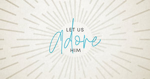 Let Us Adore Him - Christmas Service