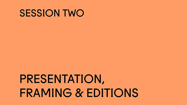 Session 2 ~ Presentation, Framing & Editions