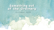 Something Out of the Ordinary: October '22