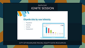 Data Day 2021 - IGNITE - City of Milwaukee Racial Equity Data Resources